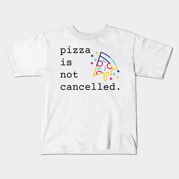 Pizza Is Not Cancelled Funny Pizza Lover Gift Kids T-Shirt by nathalieaynie